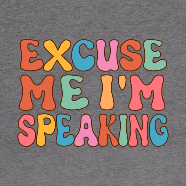 Excuse Me I'm Speaking by TheDesignDepot